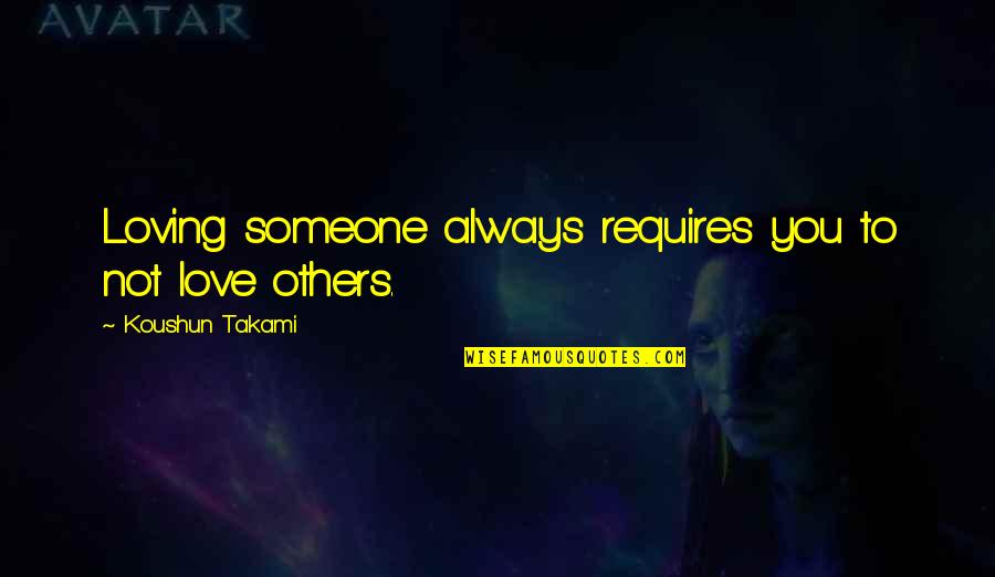 Always Love Someone Quotes By Koushun Takami: Loving someone always requires you to not love