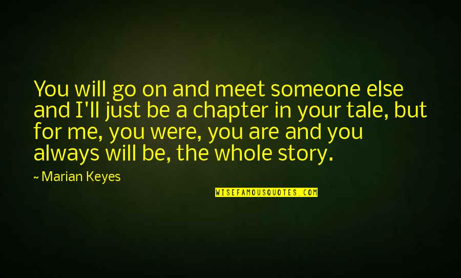 Always Love Someone Quotes By Marian Keyes: You will go on and meet someone else