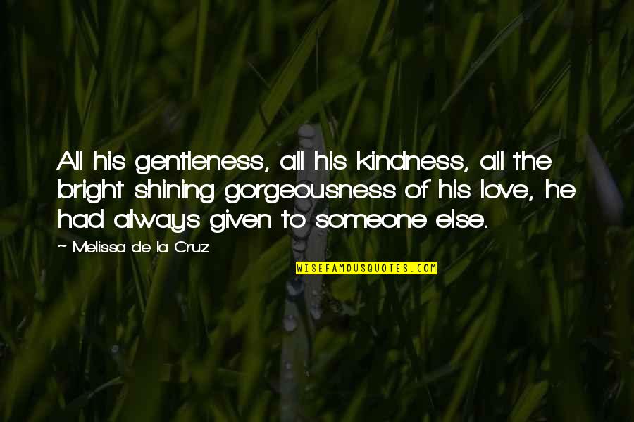 Always Love Someone Quotes By Melissa De La Cruz: All his gentleness, all his kindness, all the