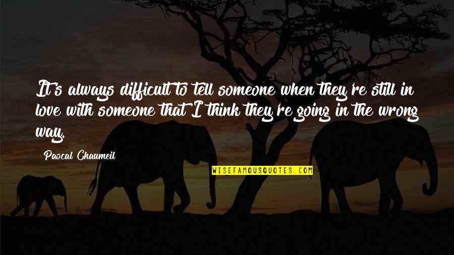 Always Love Someone Quotes By Pascal Chaumeil: It's always difficult to tell someone when they're