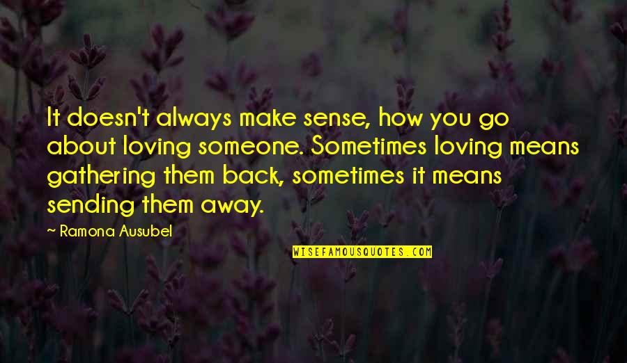 Always Love Someone Quotes By Ramona Ausubel: It doesn't always make sense, how you go