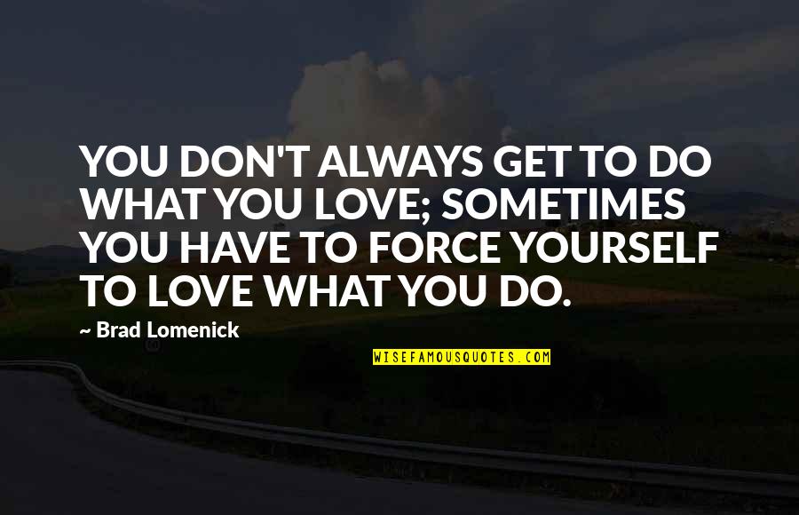 Always Love What You Do Quotes By Brad Lomenick: YOU DON'T ALWAYS GET TO DO WHAT YOU Always Love What You Do Quotes By Brad Lomenick: YOU DON'T ALWAYS GET TO DO WHAT YOU