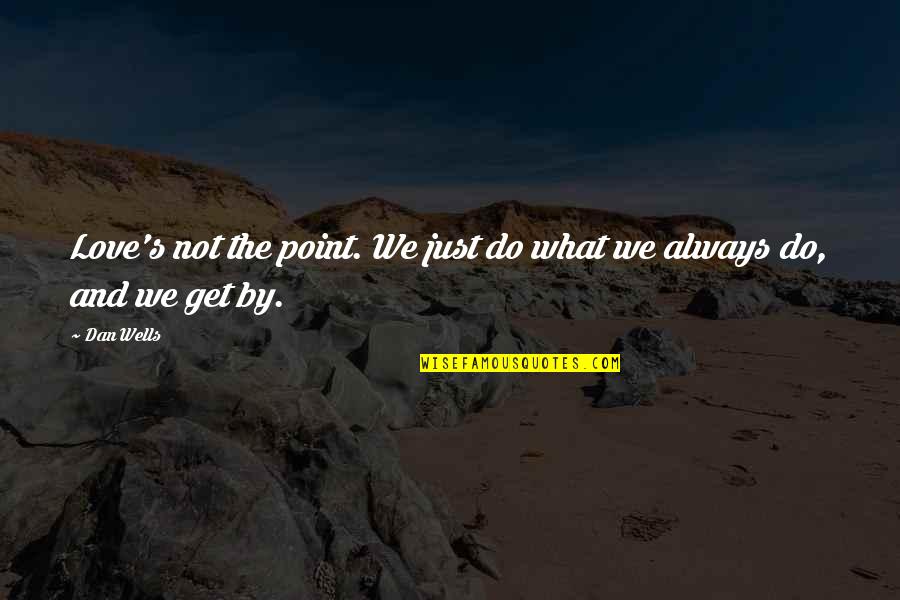 Always Love What You Do Quotes By Dan Wells: Love's not the point. We just do what