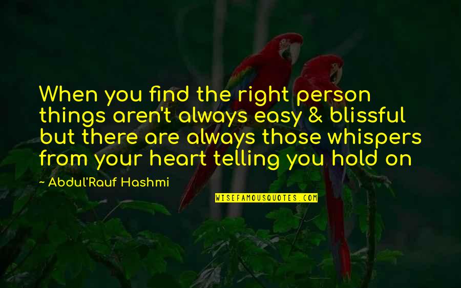 Always Love With All Your Heart Quotes By Abdul'Rauf Hashmi: When you find the right person things aren't