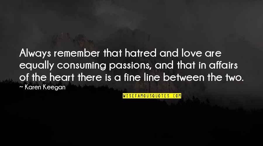 Always Love With All Your Heart Quotes By Karen Keegan: Always remember that hatred and love are equally Always Love With All Your Heart Quotes By Karen Keegan: Always remember that hatred and love are equally