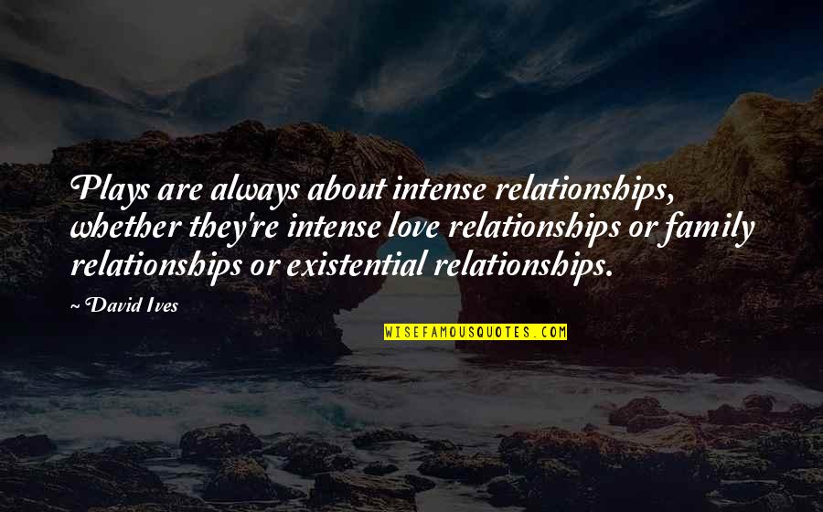 Always Love Your Family Quotes By David Ives: Plays are always about intense relationships, whether they're