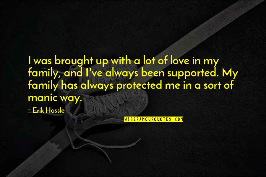 Always Love Your Family Quotes By Erik Hassle: I was brought up with a lot of