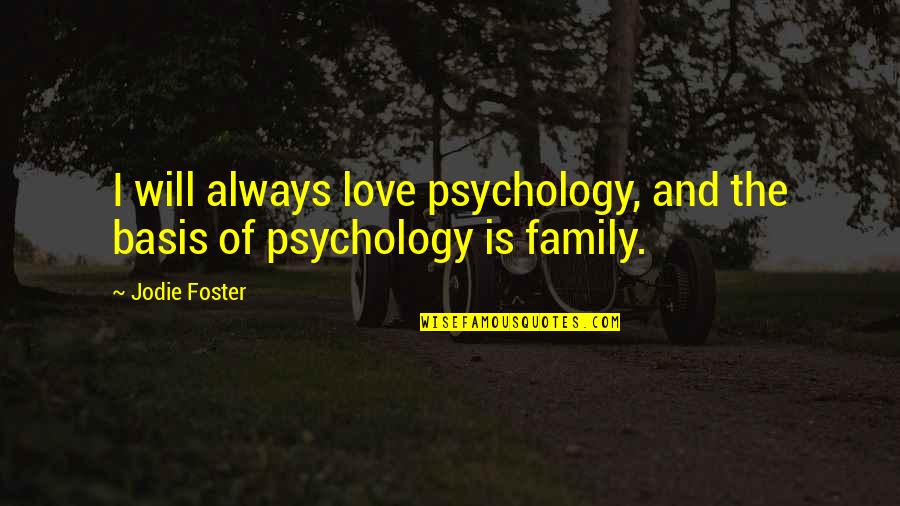 Always Love Your Family Quotes By Jodie Foster: I will always love psychology, and the basis