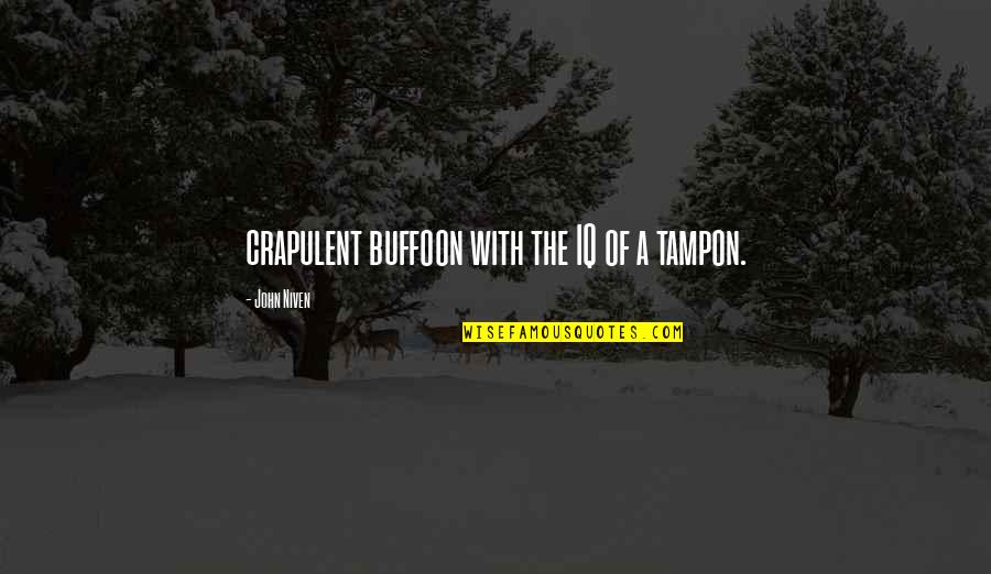 Always Loving Him Quotes By John Niven: crapulent buffoon with the IQ of a tampon. Always Loving Him Quotes By John Niven: crapulent buffoon with the IQ of a tampon.