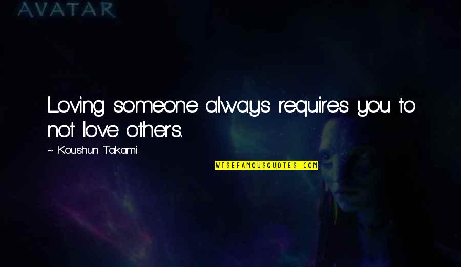 Always Loving Someone Quotes By Koushun Takami: Loving someone always requires you to not love Always Loving Someone Quotes By Koushun Takami: Loving someone always requires you to not love