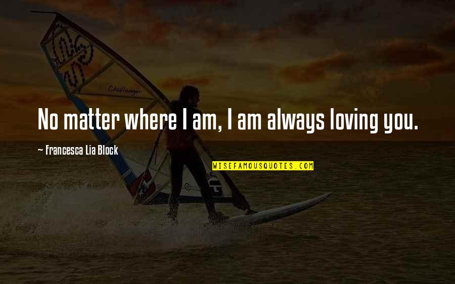 Always Loving You Quotes By Francesca Lia Block: No matter where I am, I am always