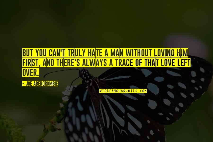 Always Loving You Quotes By Joe Abercrombie: But you can't truly hate a man without