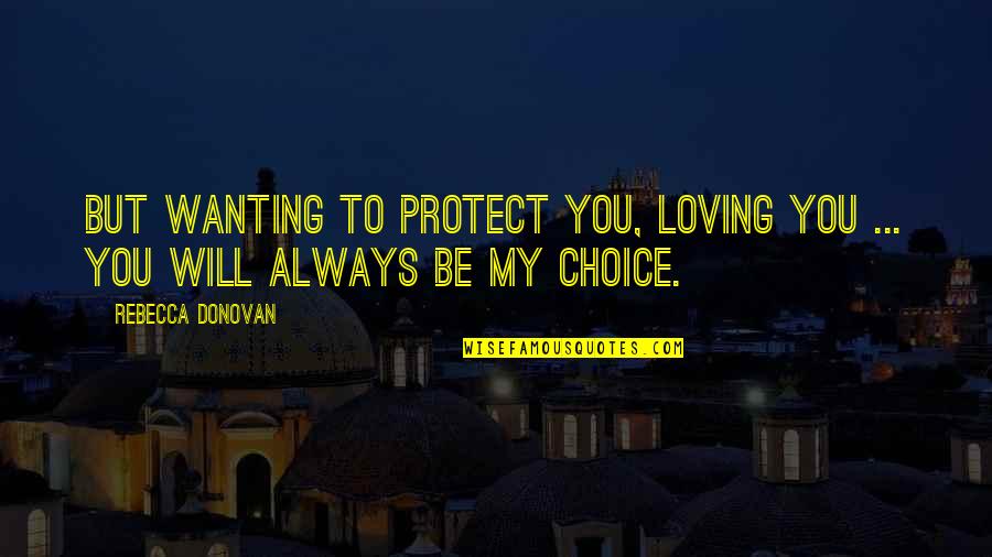 Always Loving You Quotes By Rebecca Donovan: But wanting to protect you, loving you ...