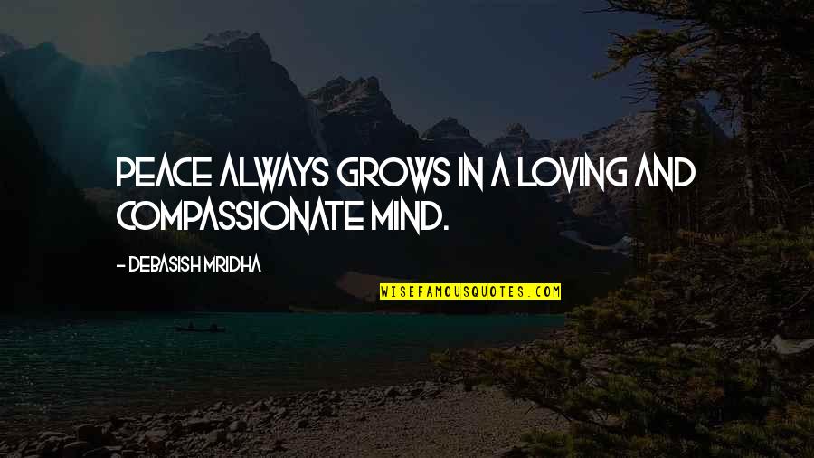 Always Loving Your Ex Quotes By Debasish Mridha: Peace always grows in a loving and compassionate