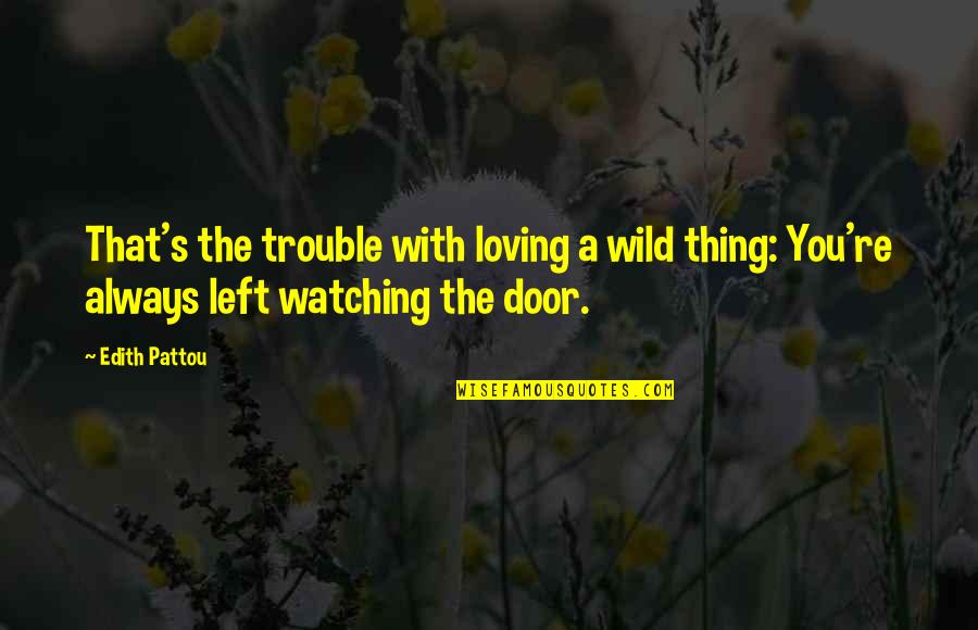 Always Loving Your Ex Quotes By Edith Pattou: That's the trouble with loving a wild thing:
