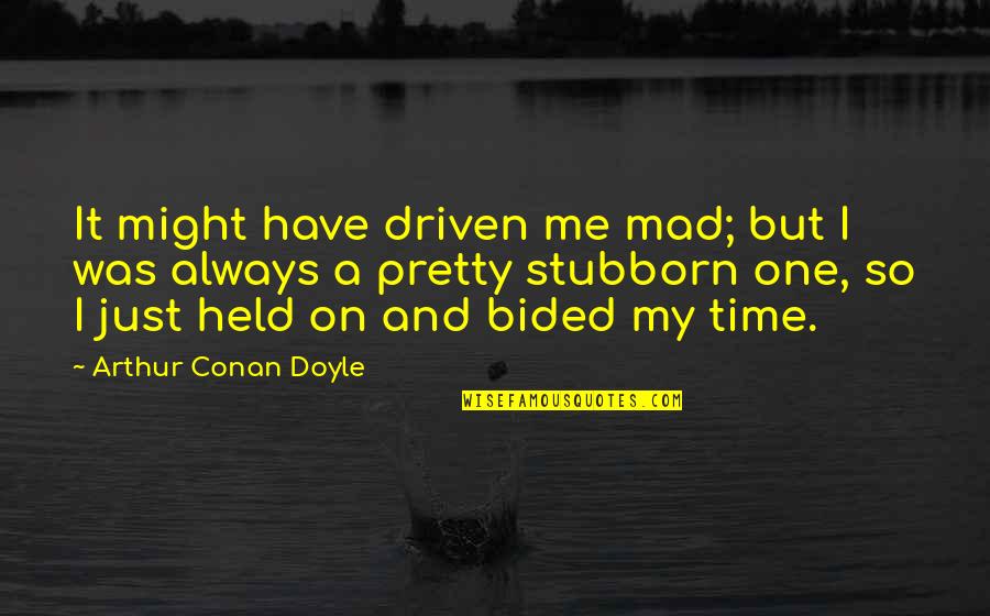 Always Mad At Me Quotes By Arthur Conan Doyle: It might have driven me mad; but I