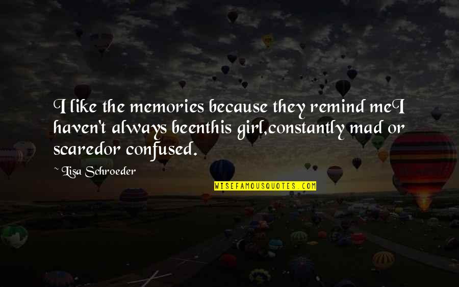 Always Mad At Me Quotes By Lisa Schroeder: I like the memories because they remind meI