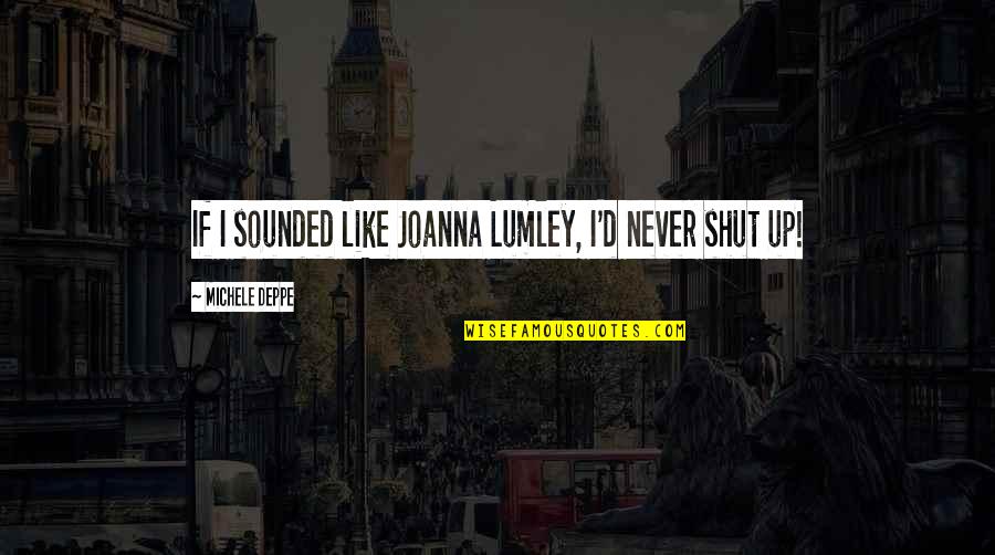Always Making Mistakes Quotes By Michele Deppe: If I sounded like Joanna Lumley, I'd never