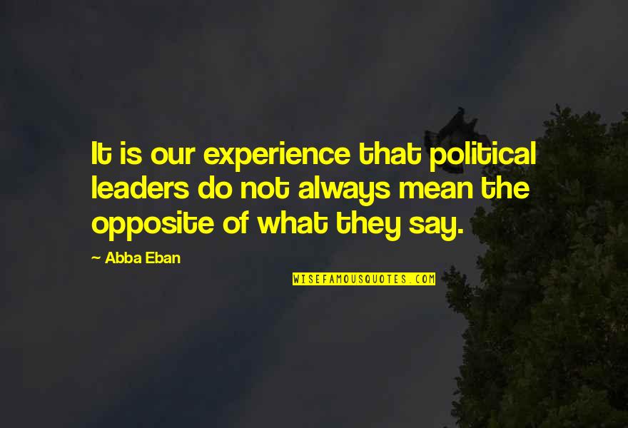 Always Mean What You Say Quotes By Abba Eban: It is our experience that political leaders do