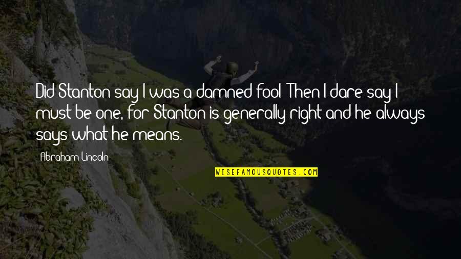 Always Mean What You Say Quotes By Abraham Lincoln: Did Stanton say I was a damned fool?