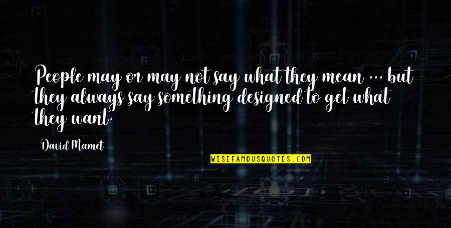 Always Mean What You Say Quotes By David Mamet: People may or may not say what they