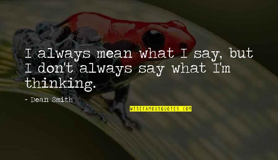 Always Mean What You Say Quotes By Dean Smith: I always mean what I say, but I