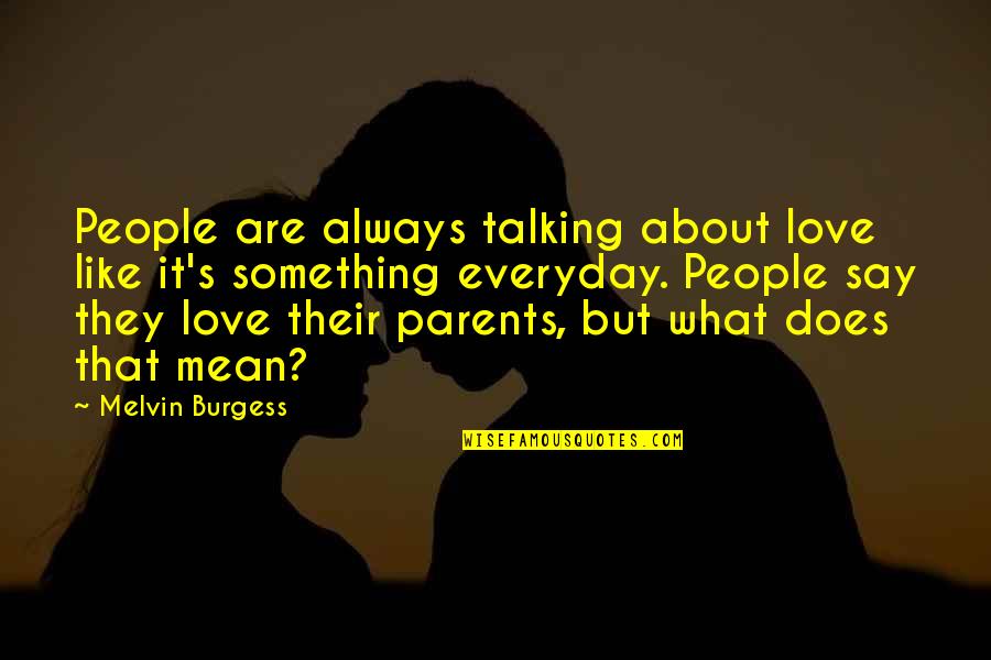 Always Mean What You Say Quotes By Melvin Burgess: People are always talking about love like it's