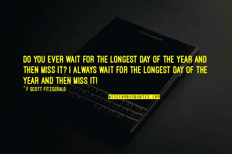 Always Miss You Quotes By F Scott Fitzgerald: Do you ever wait for the longest day