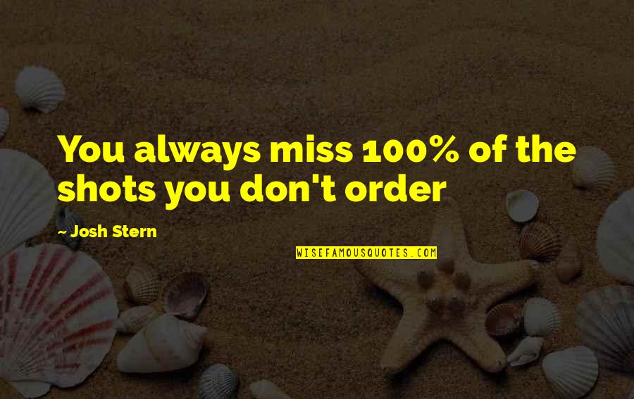 Always Miss You Quotes By Josh Stern: You always miss 100% of the shots you