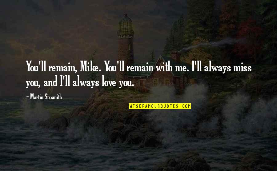 Always Miss You Quotes By Martin Sixsmith: You'll remain, Mike. You'll remain with me. I'll