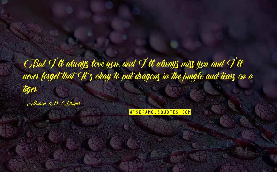 Always Miss You Quotes By Sharon M. Draper: But I'll always love you, and I'll always