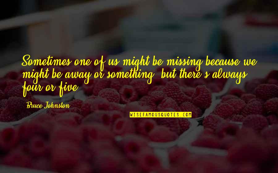 Always Missing You Quotes By Bruce Johnston: Sometimes one of us might be missing because