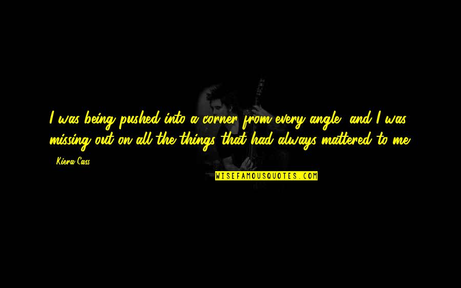 Always Missing You Quotes By Kiera Cass: I was being pushed into a corner from