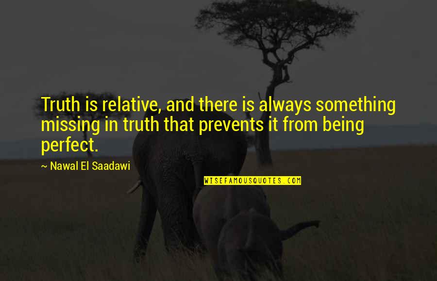 Always Missing You Quotes By Nawal El Saadawi: Truth is relative, and there is always something