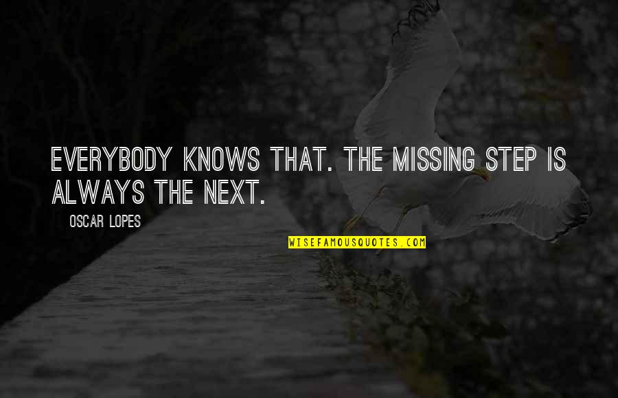 Always Missing You Quotes By Oscar Lopes: Everybody knows that. The missing step is always