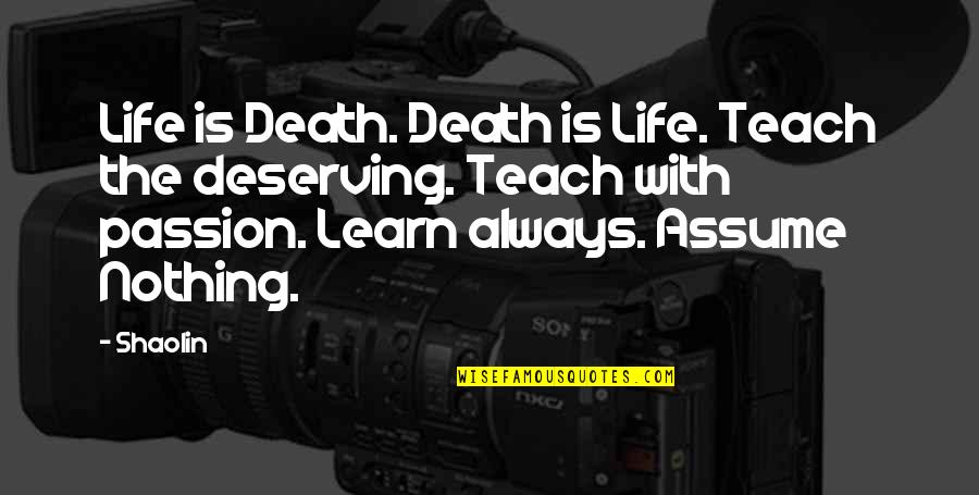 Always More To Learn Quotes By Shaolin: Life is Death. Death is Life. Teach the Always More To Learn Quotes By Shaolin: Life is Death. Death is Life. Teach the