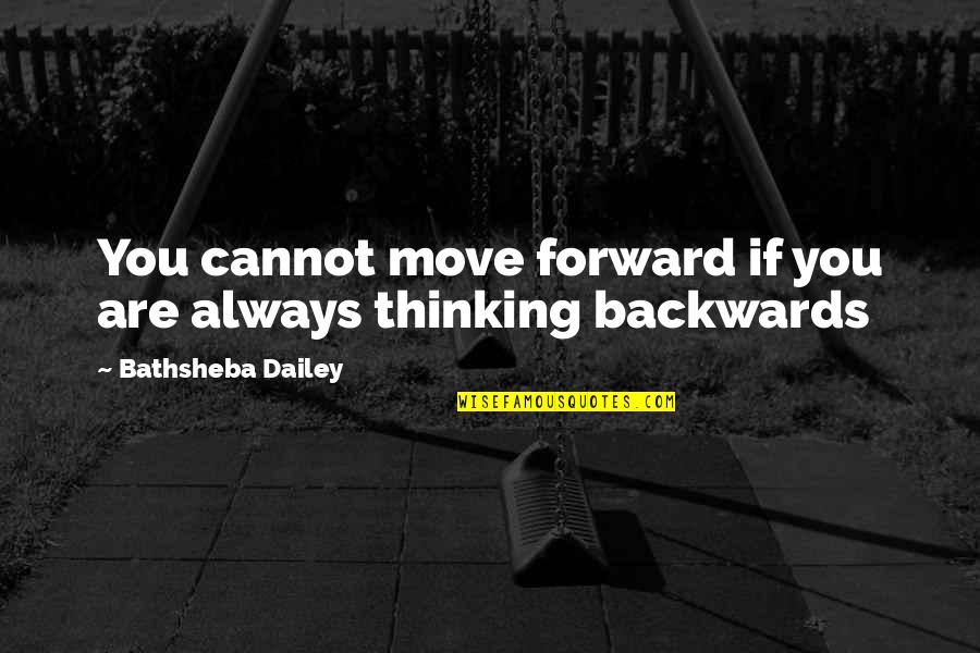 Always Move Forward Quotes By Bathsheba Dailey: You cannot move forward if you are always