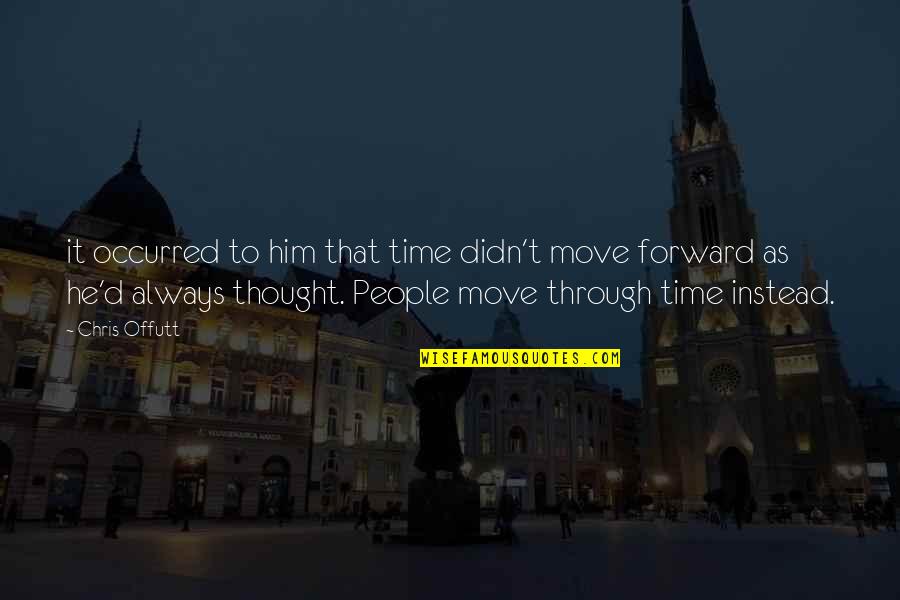Always Move Forward Quotes By Chris Offutt: it occurred to him that time didn't move