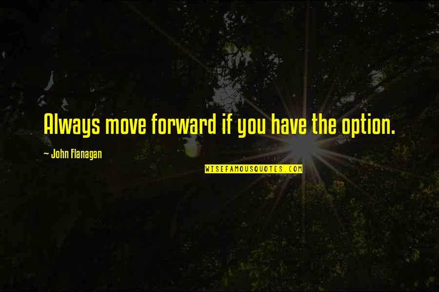 Always Move Forward Quotes By John Flanagan: Always move forward if you have the option.