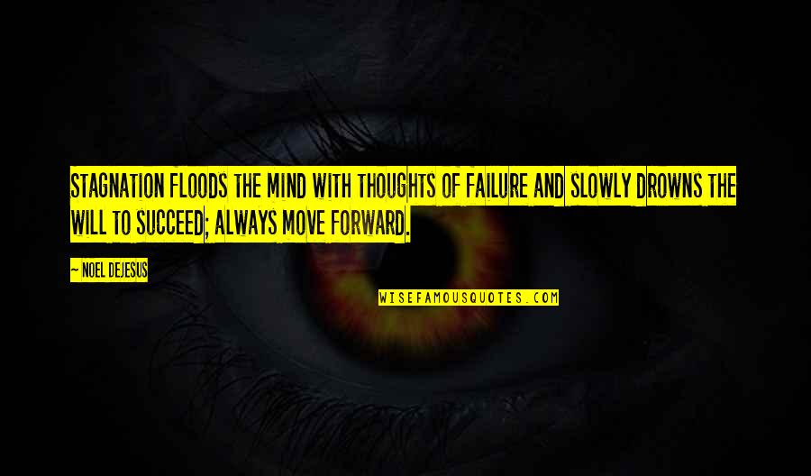 Always Move Forward Quotes By Noel DeJesus: Stagnation floods the mind with thoughts of failure