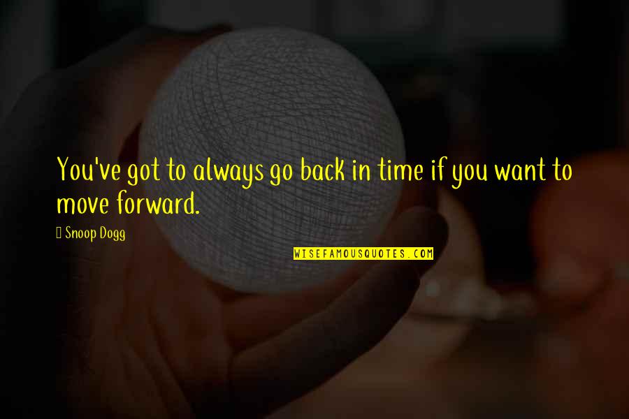 Always Move Forward Quotes By Snoop Dogg: You've got to always go back in time
