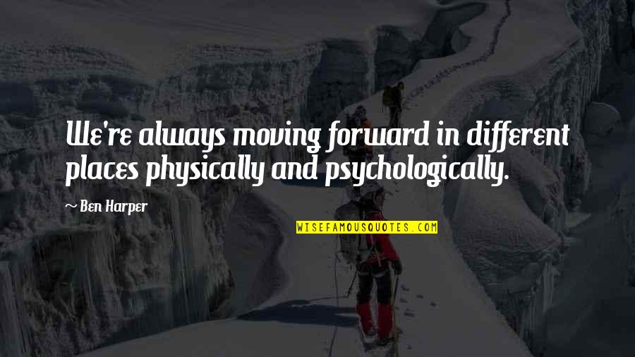 Always Moving Forward Quotes By Ben Harper: We're always moving forward in different places physically