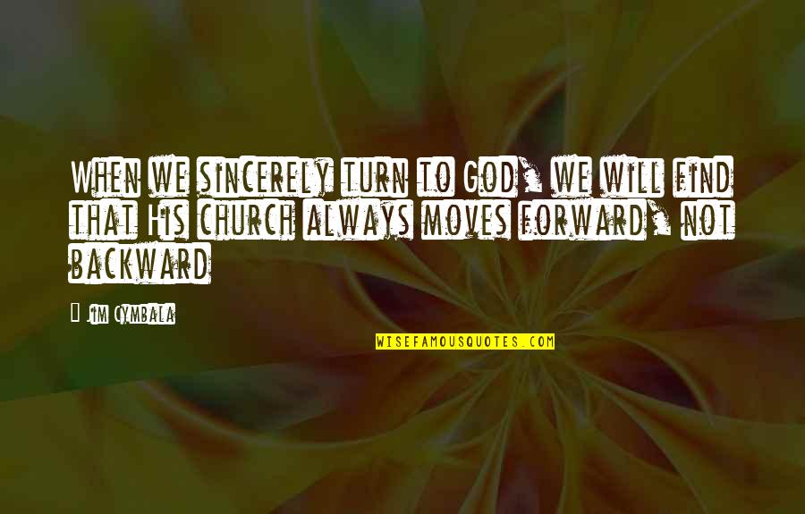 Always Moving Forward Quotes By Jim Cymbala: When we sincerely turn to God, we will