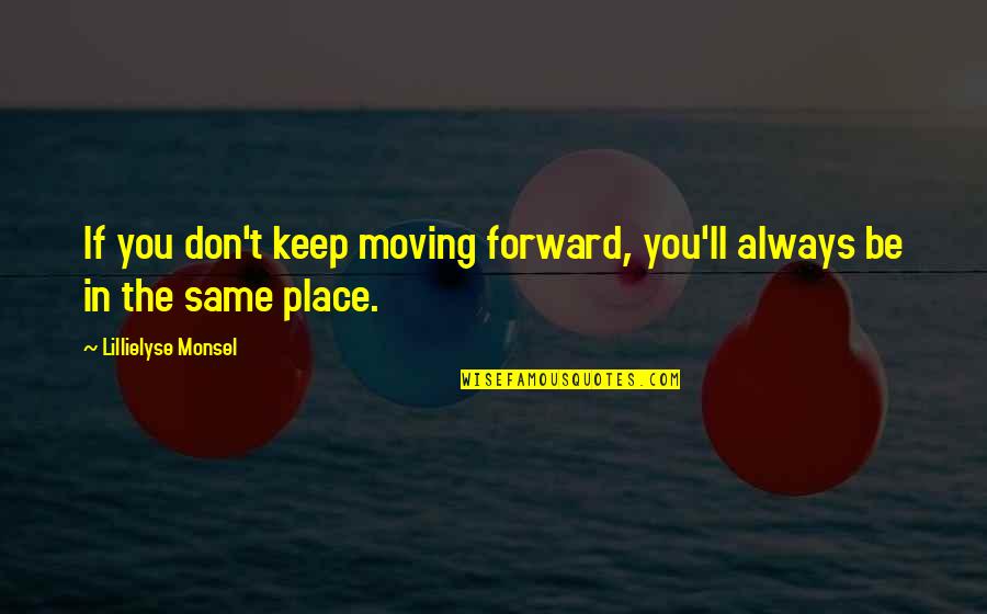 Always Moving Forward Quotes By Lillielyse Monsel: If you don't keep moving forward, you'll always