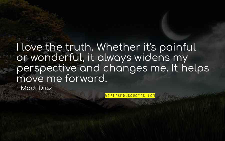 Always Moving Forward Quotes By Madi Diaz: I love the truth. Whether it's painful or