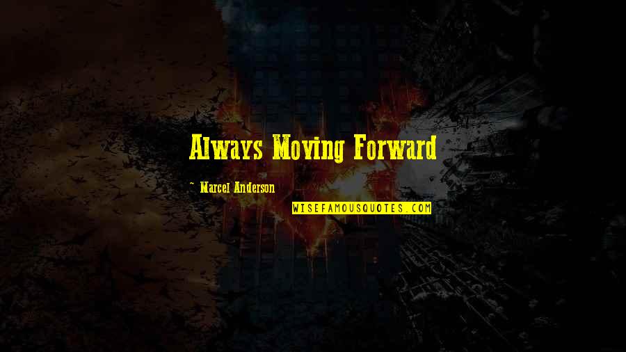 Always Moving Forward Quotes By Marcel Anderson: Always Moving Forward