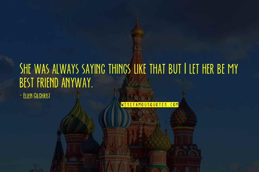 Always My Best Friend Quotes By Ellen Gilchrist: She was always saying things like that but