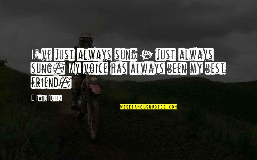 Always My Best Friend Quotes By Paul Potts: I've just always sung - just always sung.
