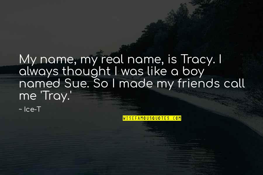Always My Boy Quotes By Ice-T: My name, my real name, is Tracy. I