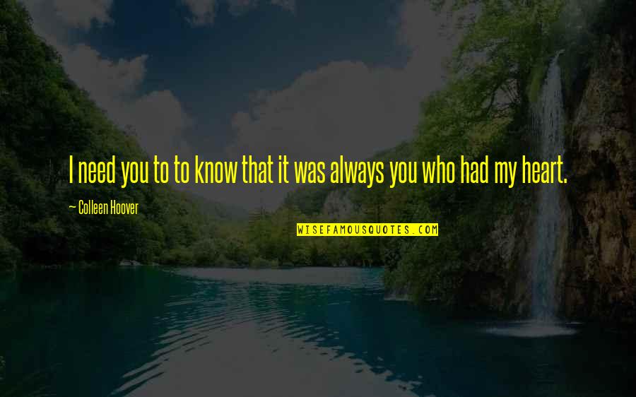 Always My Heart Quotes By Colleen Hoover: I need you to to know that it Always My Heart Quotes By Colleen Hoover: I need you to to know that it